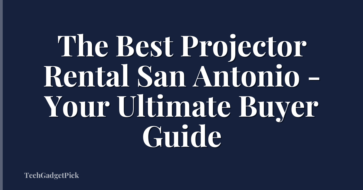 The Best Projector Rental San Antonio - Your Ultimate Buyer Guide