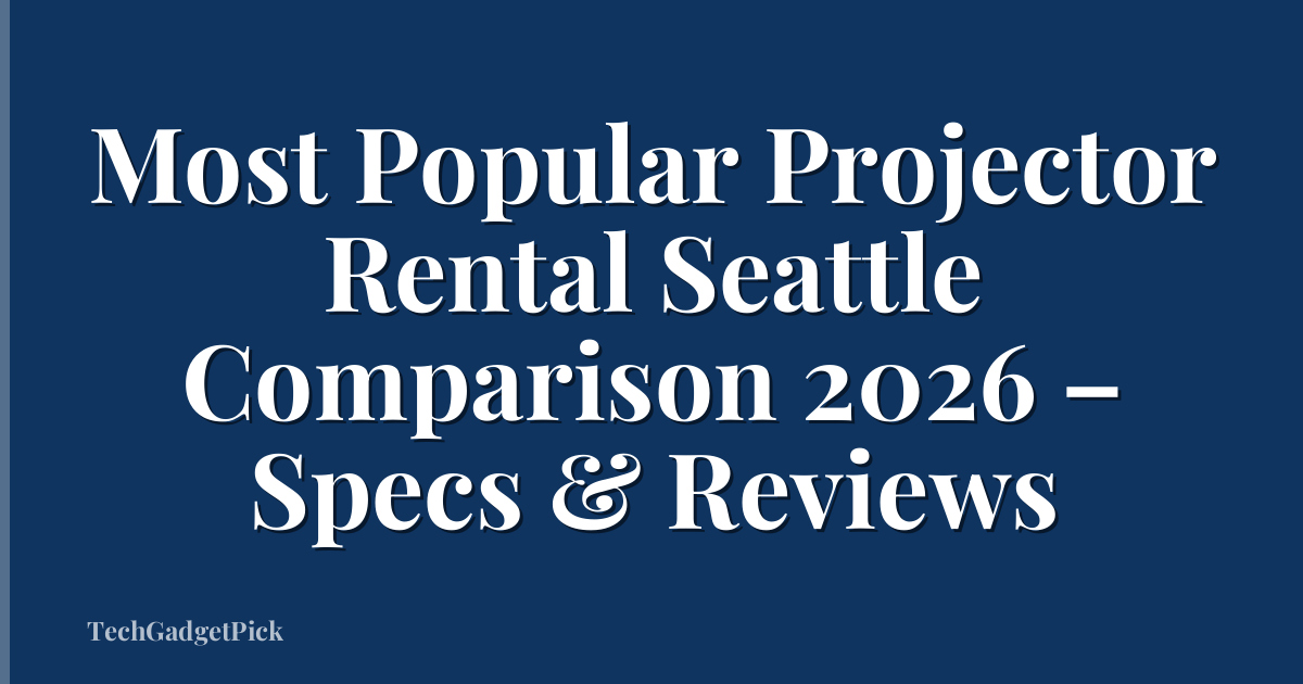 Most Popular Projector Rental Seattle Comparison 2026 – Specs & Reviews
