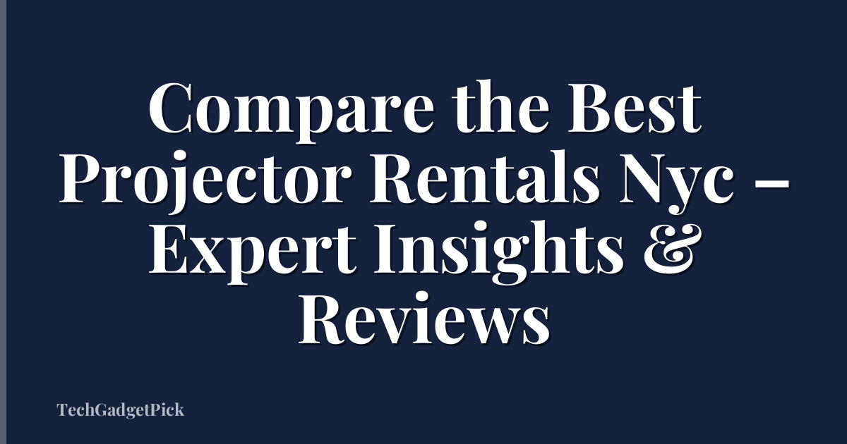 Compare the Best Projector Rentals Nyc – Expert Insights & Reviews