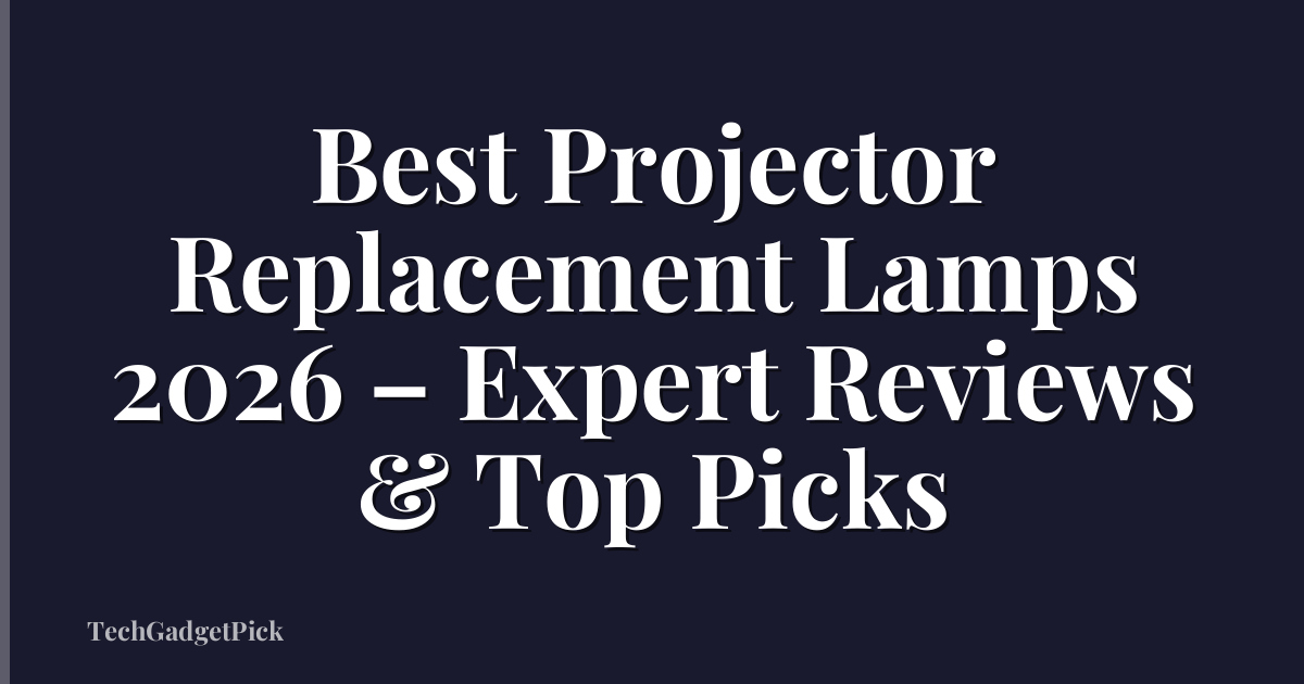 Best Projector Replacement Lamps 2026 – Expert Reviews & Top Picks