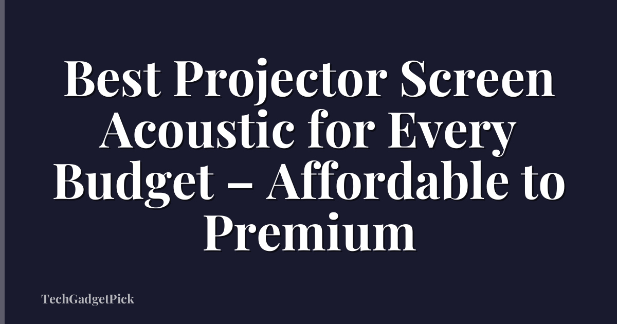 Best Projector Screen Acoustic for Every Budget – Affordable to Premium