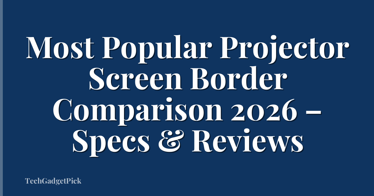 Most Popular Projector Screen Border Comparison 2026 – Specs & Reviews