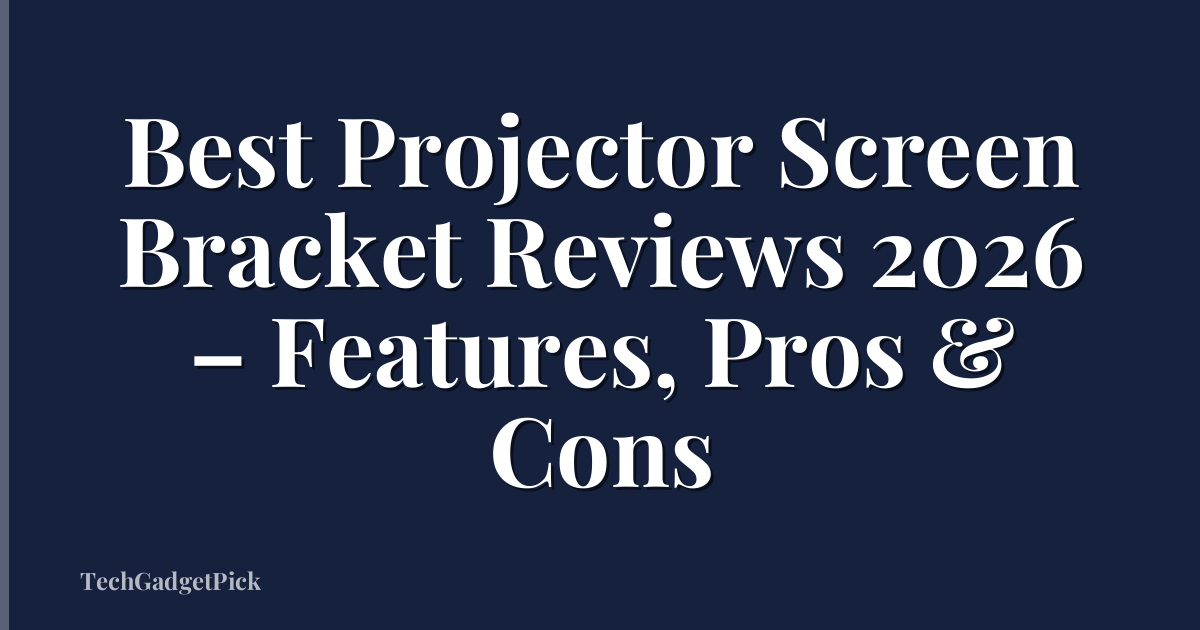 Best Projector Screen Bracket Reviews 2026 – Features, Pros & Cons