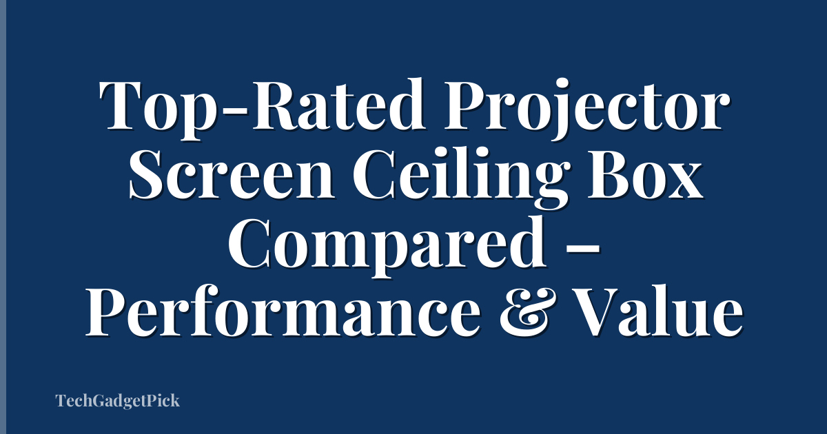 Top-Rated Projector Screen Ceiling Box Compared – Performance & Value