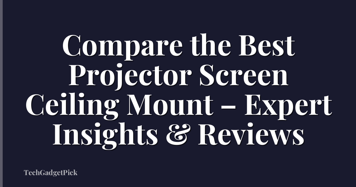 Compare the Best Projector Screen Ceiling Mount – Expert Insights & Reviews