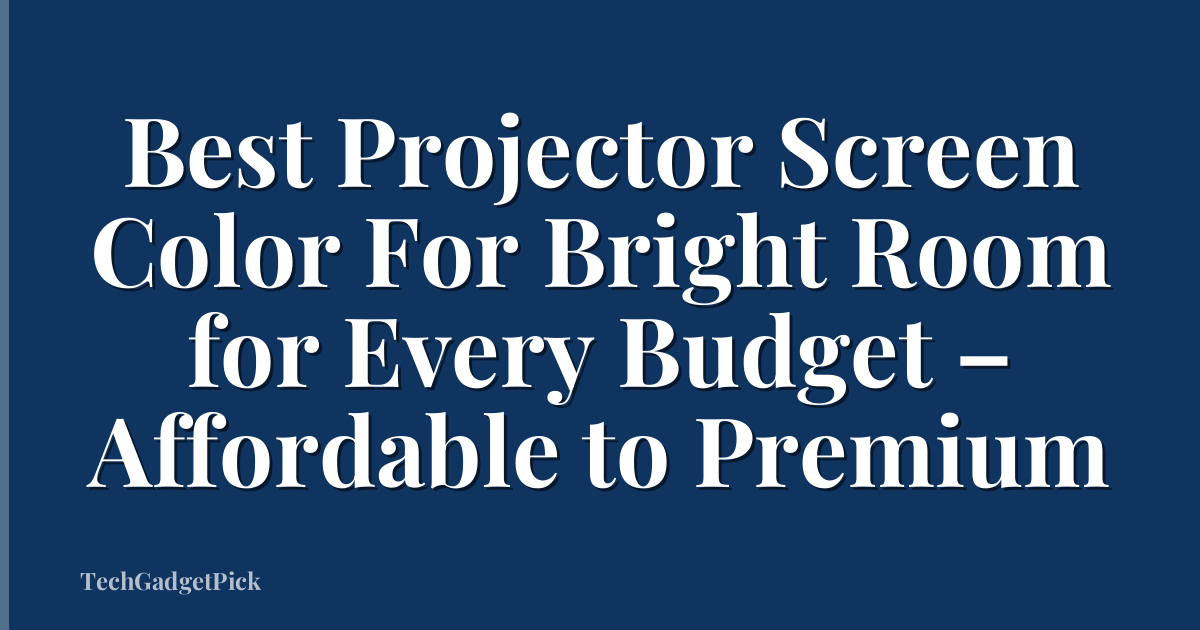 Best Projector Screen Color For Bright Room for Every Budget – Affordable to Premium