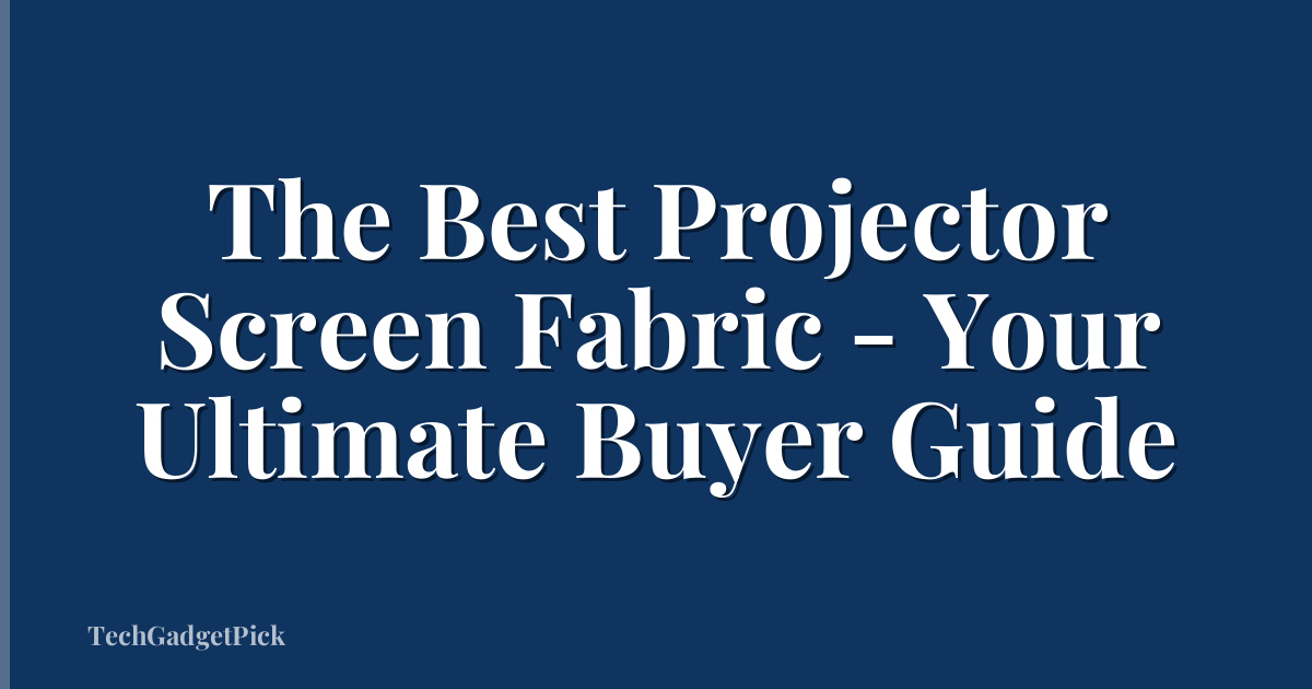 The Best Projector Screen Fabric - Your Ultimate Buyer Guide