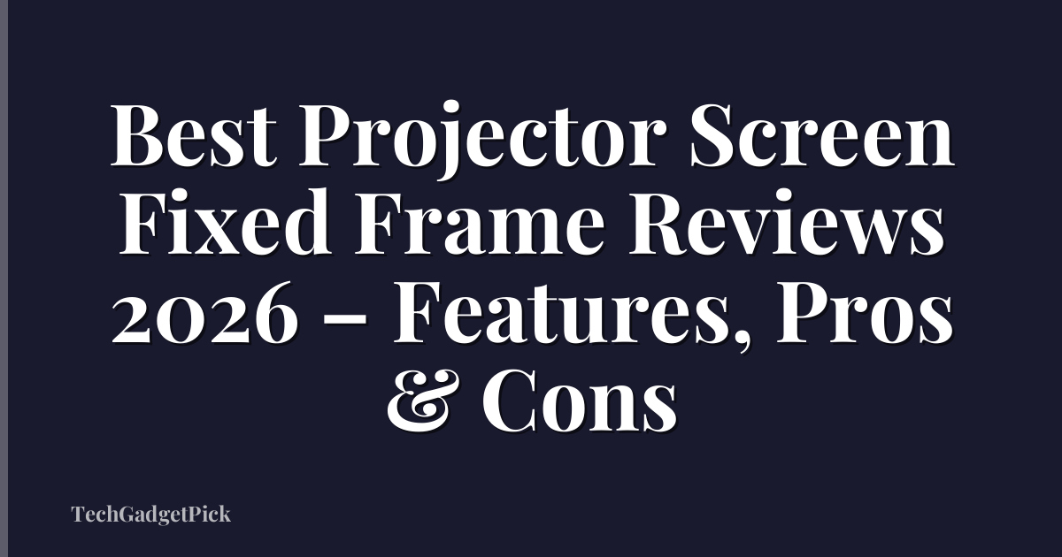 Best Projector Screen Fixed Frame Reviews 2026 – Features, Pros & Cons