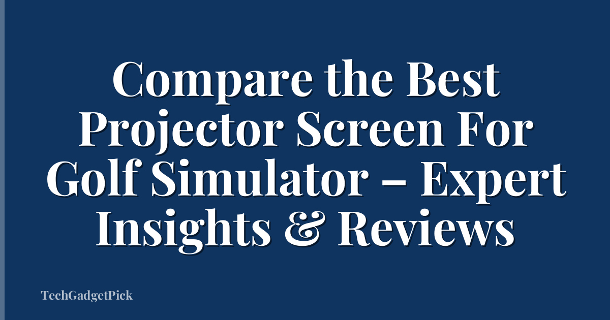 Compare the Best Projector Screen For Golf Simulator – Expert Insights & Reviews