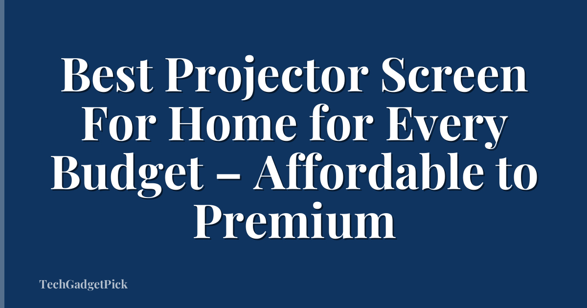 Best Projector Screen For Home for Every Budget – Affordable to Premium