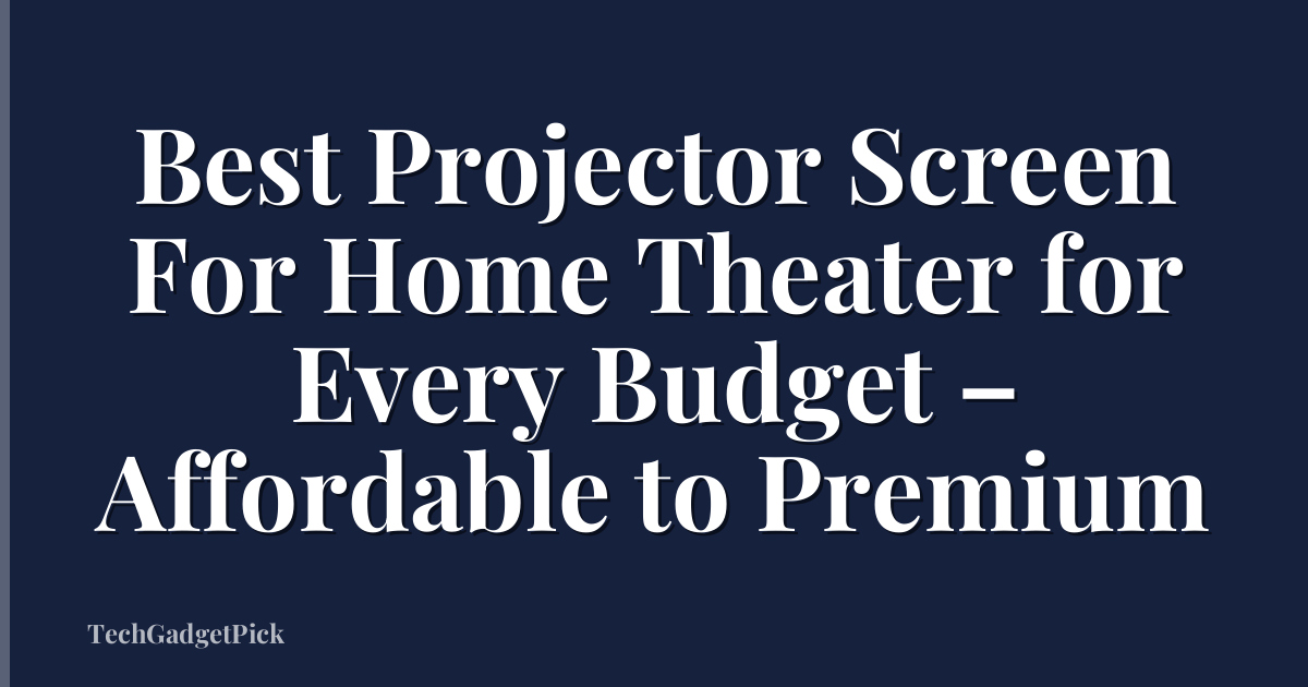 Best Projector Screen For Home Theater for Every Budget – Affordable to Premium