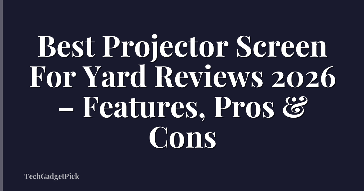 Best Projector Screen For Yard Reviews 2026 – Features, Pros & Cons