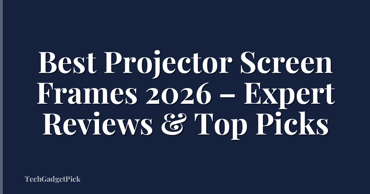 Best Projector Screen Frames 2026 – Expert Reviews & Top Picks