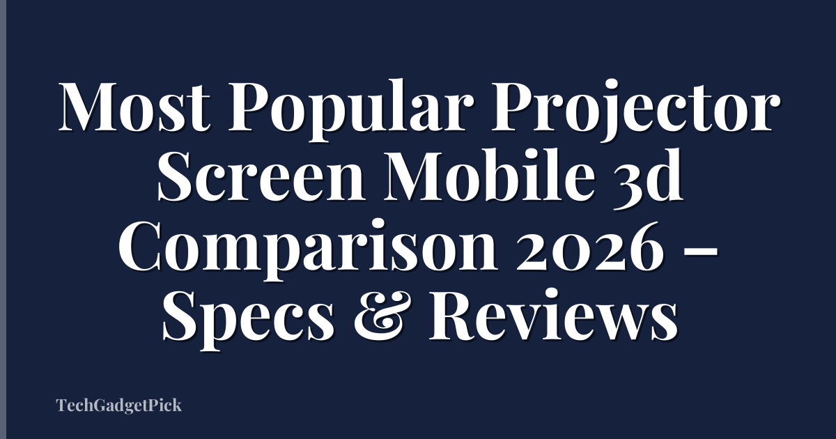 Most Popular Projector Screen Mobile 3d Comparison 2026 – Specs & Reviews