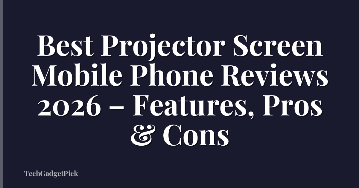 Best Projector Screen Mobile Phone Reviews 2026 – Features, Pros & Cons