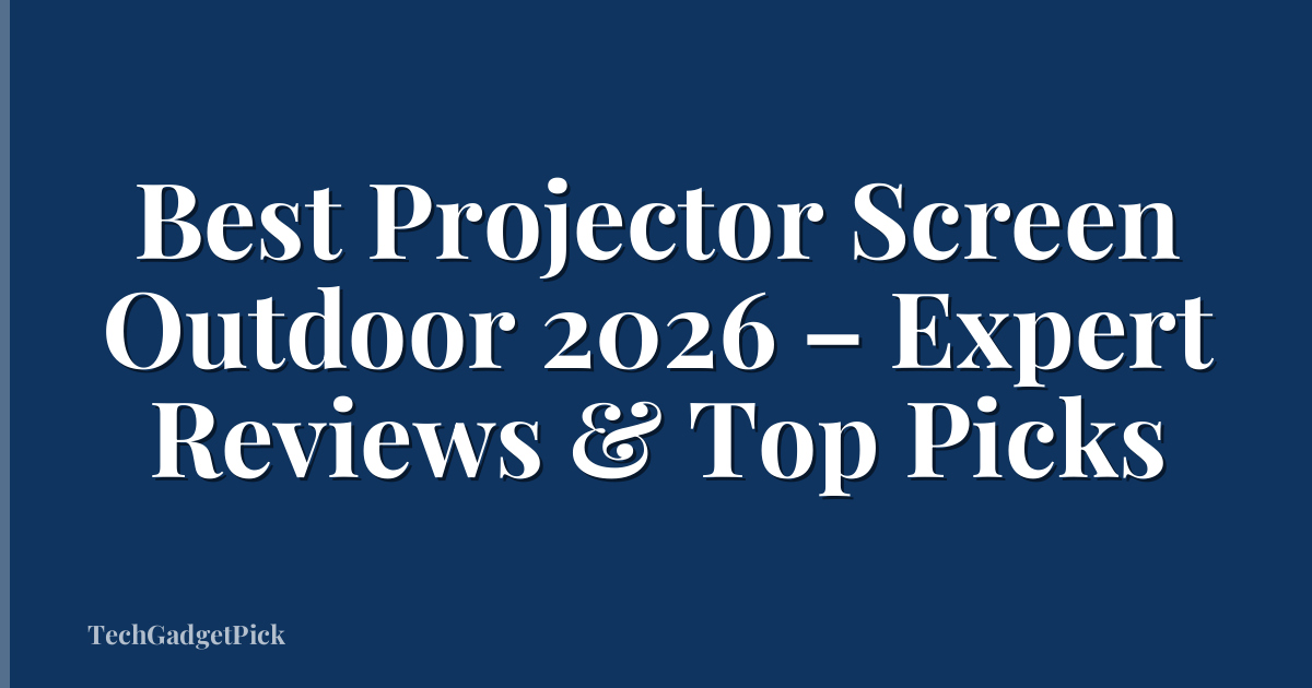 Best Projector Screen Outdoor 2026 – Expert Reviews & Top Picks