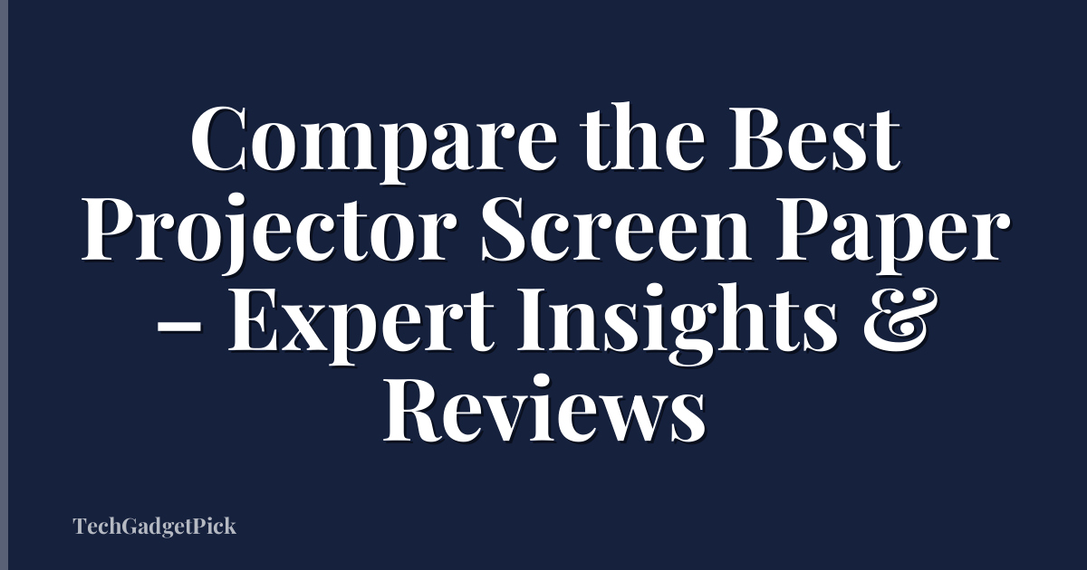 Compare the Best Projector Screen Paper – Expert Insights & Reviews