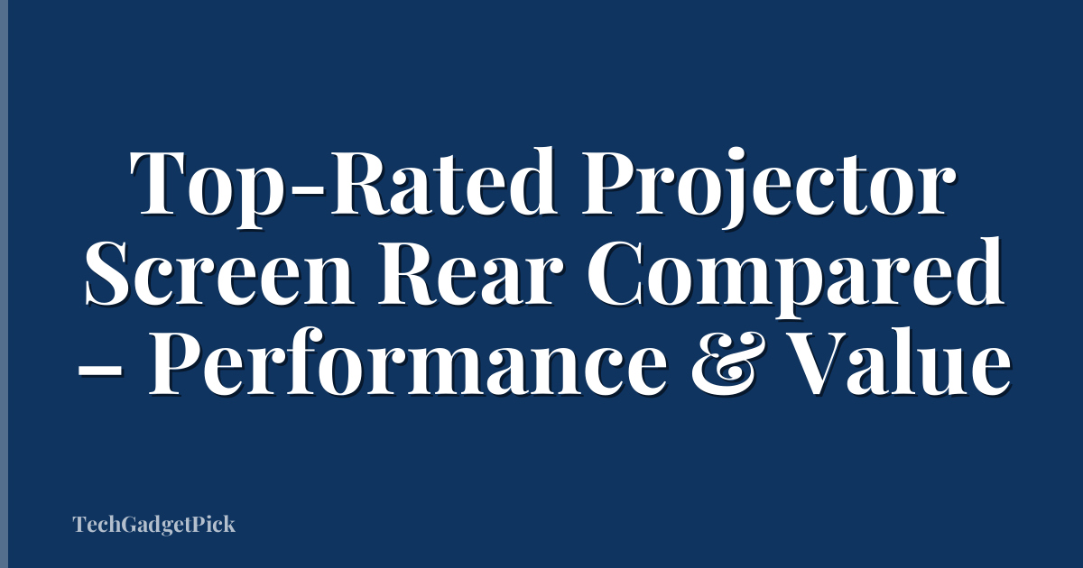 Top-Rated Projector Screen Rear Compared – Performance & Value