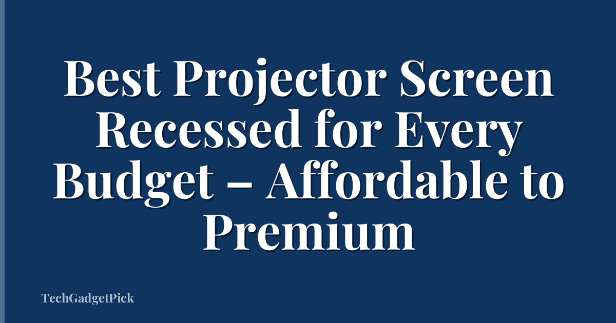 Best Projector Screen Recessed for Every Budget – Affordable to Premium