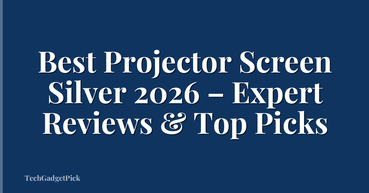 Best Projector Screen Silver 2026 – Expert Reviews & Top Picks