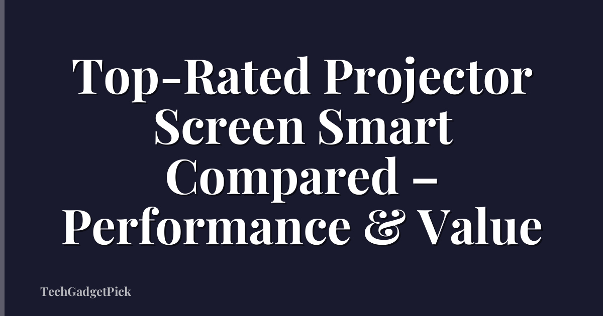 Top-Rated Projector Screen Smart Compared – Performance & Value