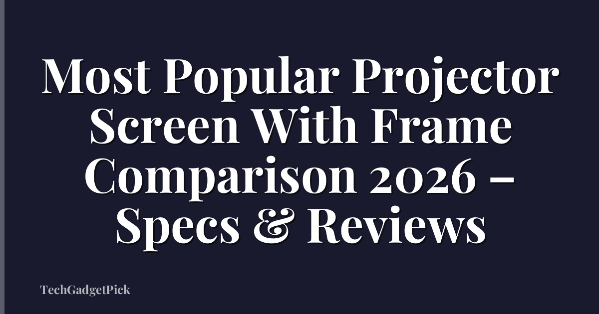 Most Popular Projector Screen With Frame Comparison 2026 – Specs & Reviews