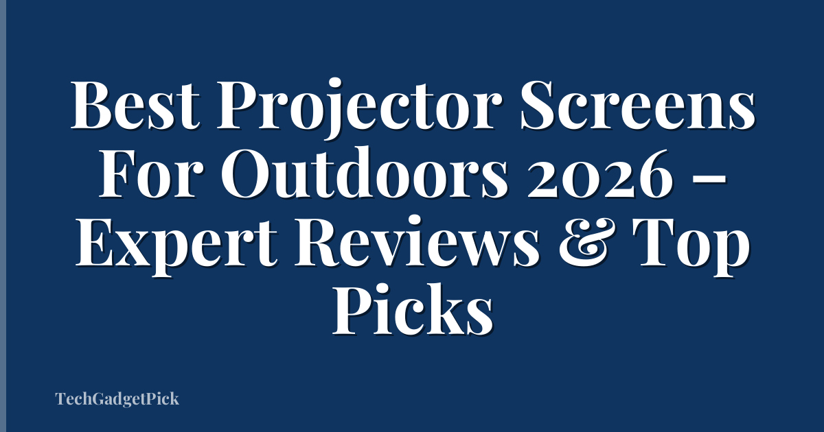 Best Projector Screens For Outdoors 2026 – Expert Reviews & Top Picks