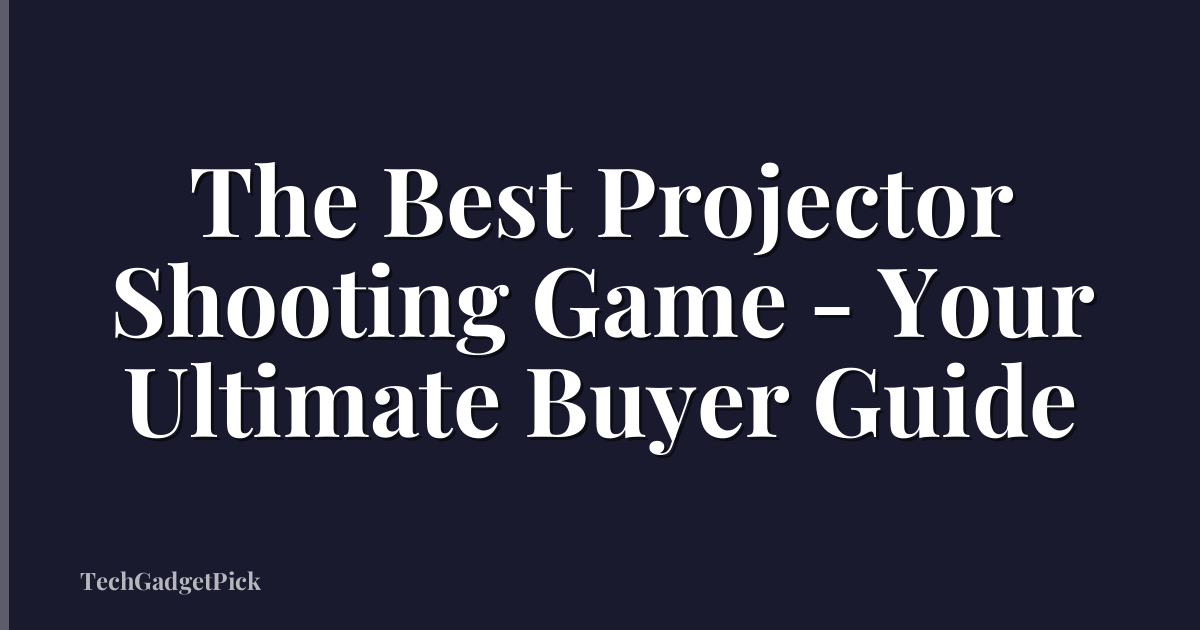 The Best Projector Shooting Game - Your Ultimate Buyer Guide