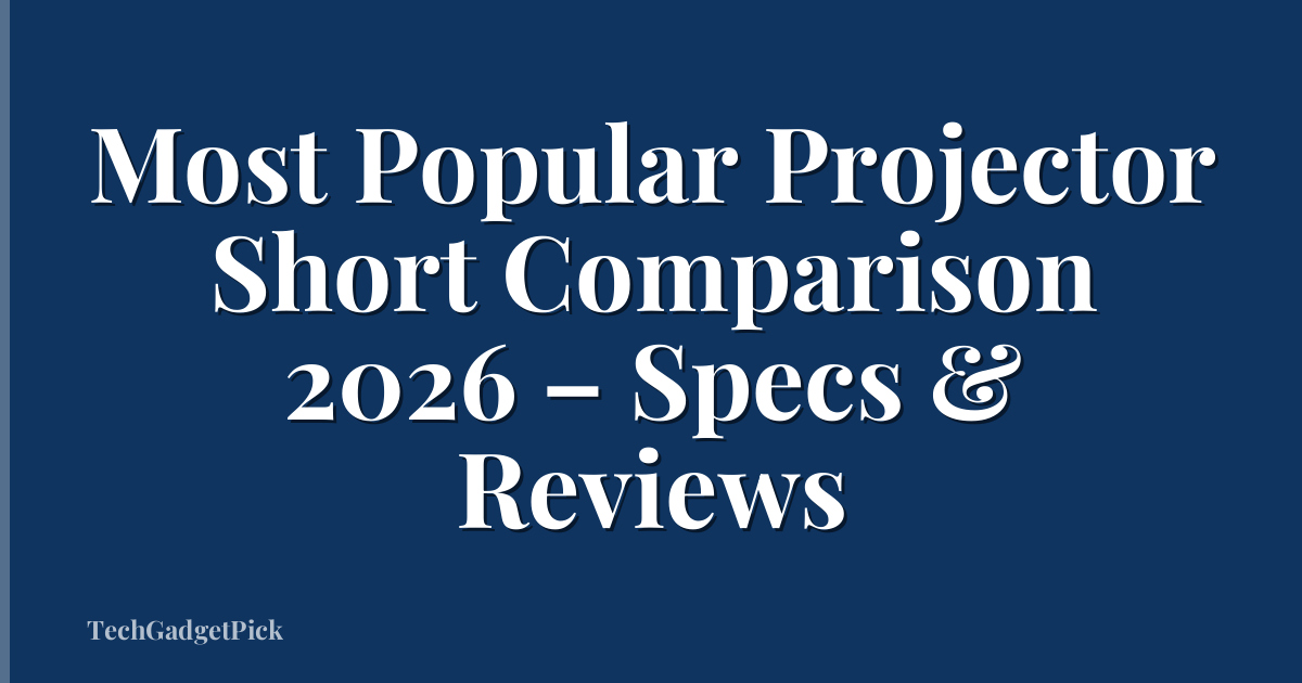 Most Popular Projector Short Comparison 2026 – Specs & Reviews
