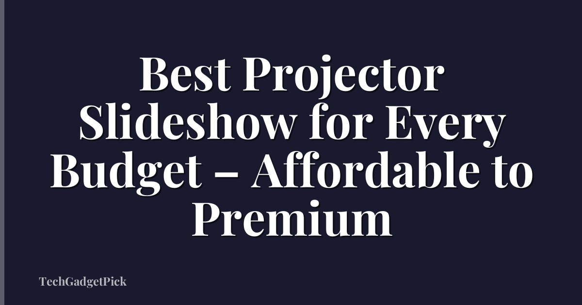 Best Projector Slideshow for Every Budget – Affordable to Premium