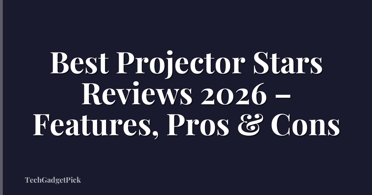 Best Projector Stars Reviews 2026 – Features, Pros & Cons