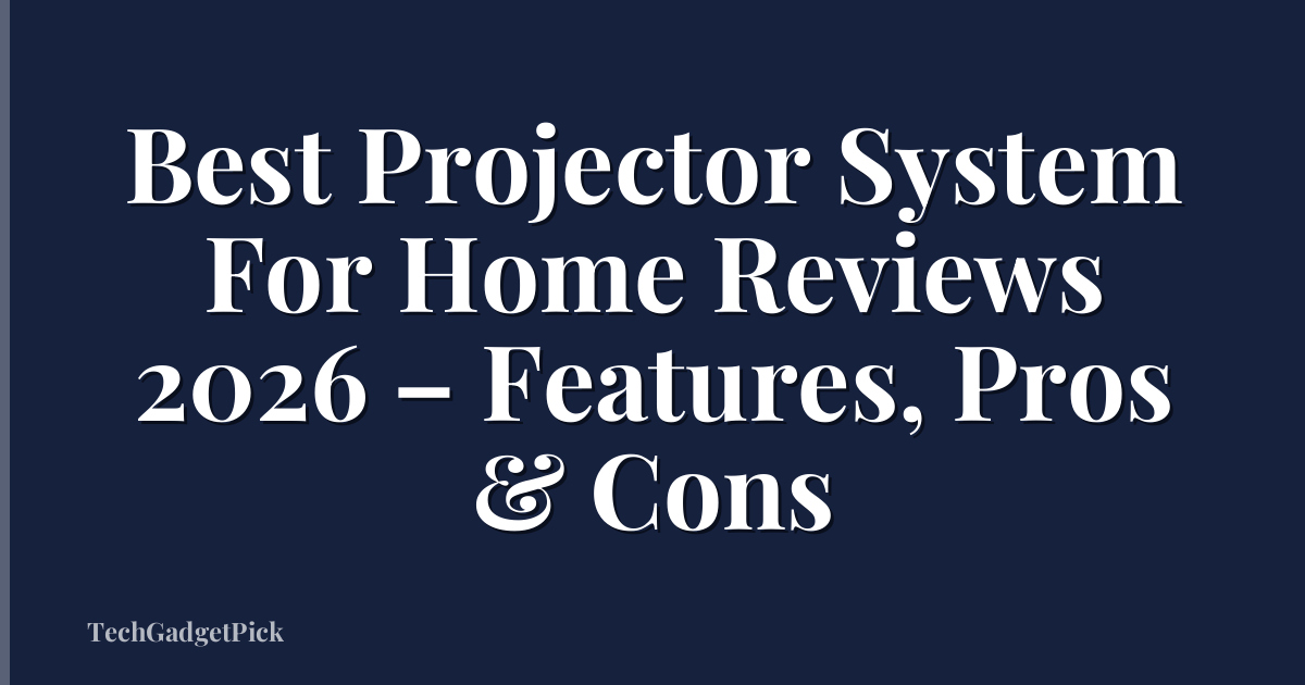Best Projector System For Home Reviews 2026 – Features, Pros & Cons