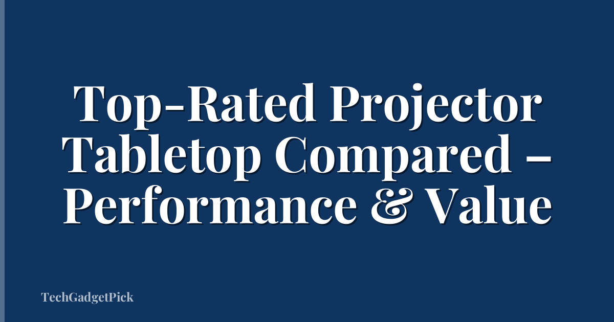 Top-Rated Projector Tabletop Compared – Performance & Value