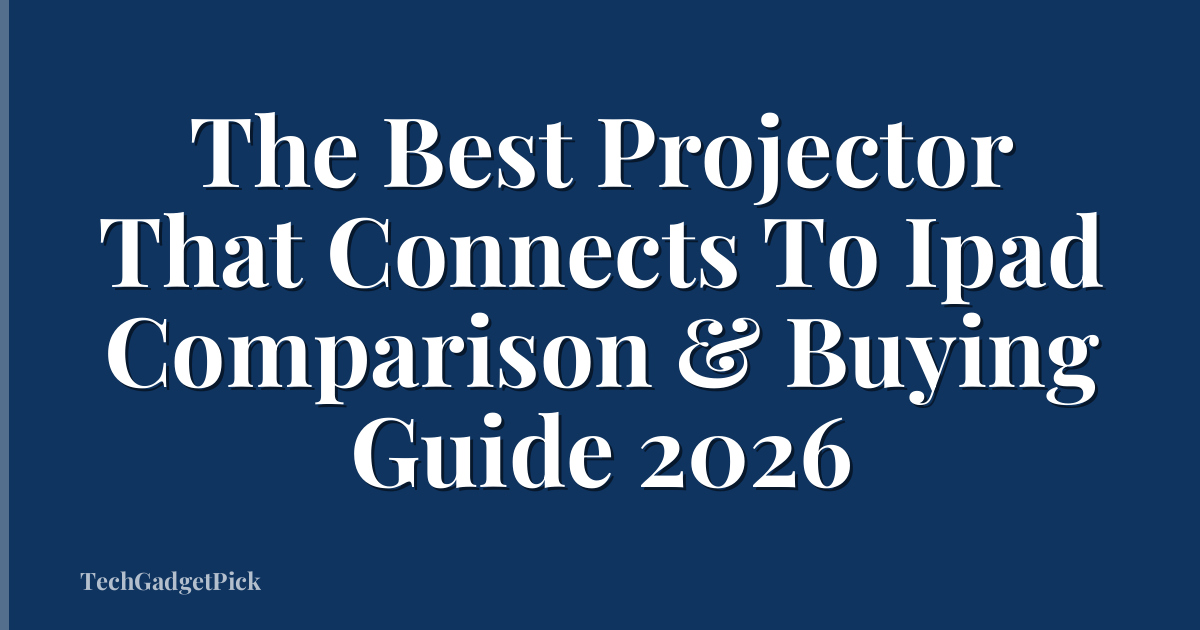 The Best Projector That Connects To Ipad Comparison & Buying Guide 2026