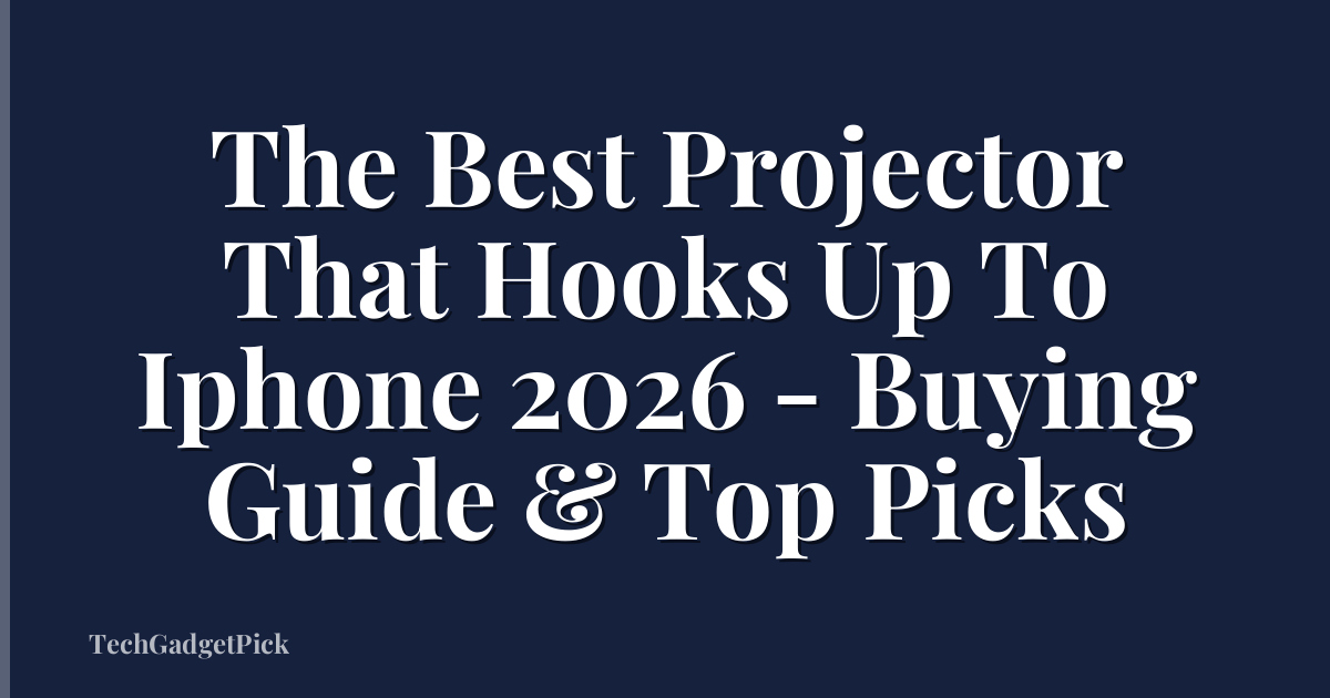The Best Projector That Hooks Up To Iphone 2026 - Buying Guide & Top Picks