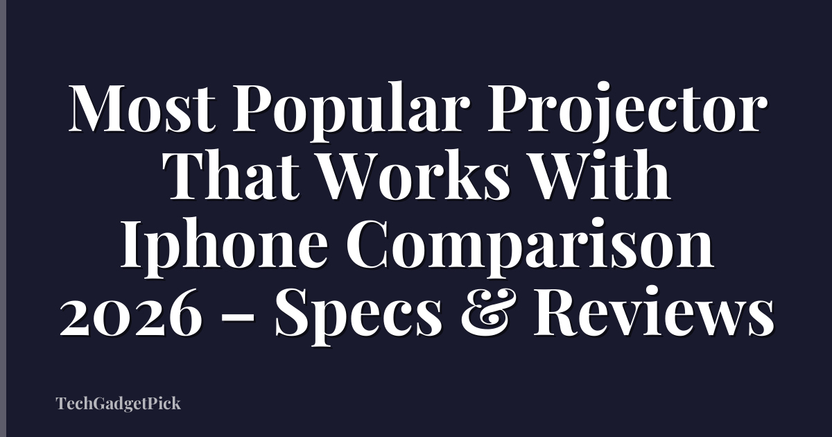 Most Popular Projector That Works With Iphone Comparison 2026 – Specs & Reviews