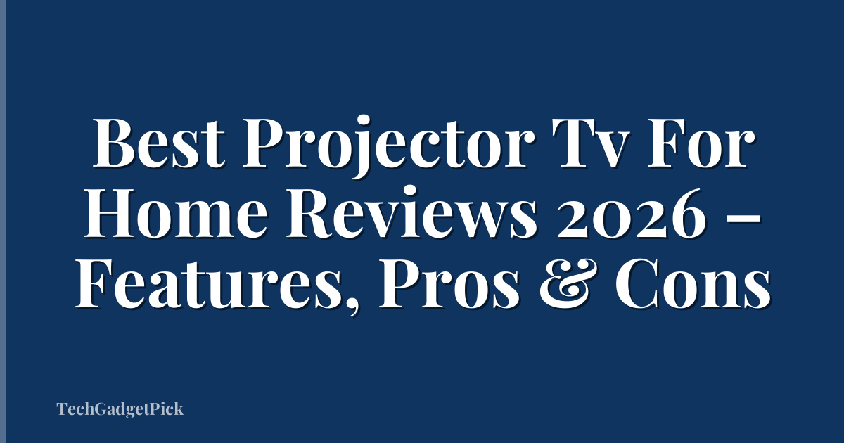 Best Projector Tv For Home Reviews 2026 – Features, Pros & Cons