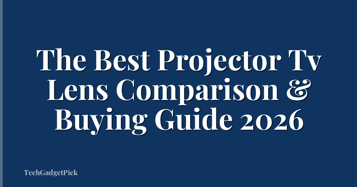 The Best Projector Tv Lens Comparison & Buying Guide 2026
