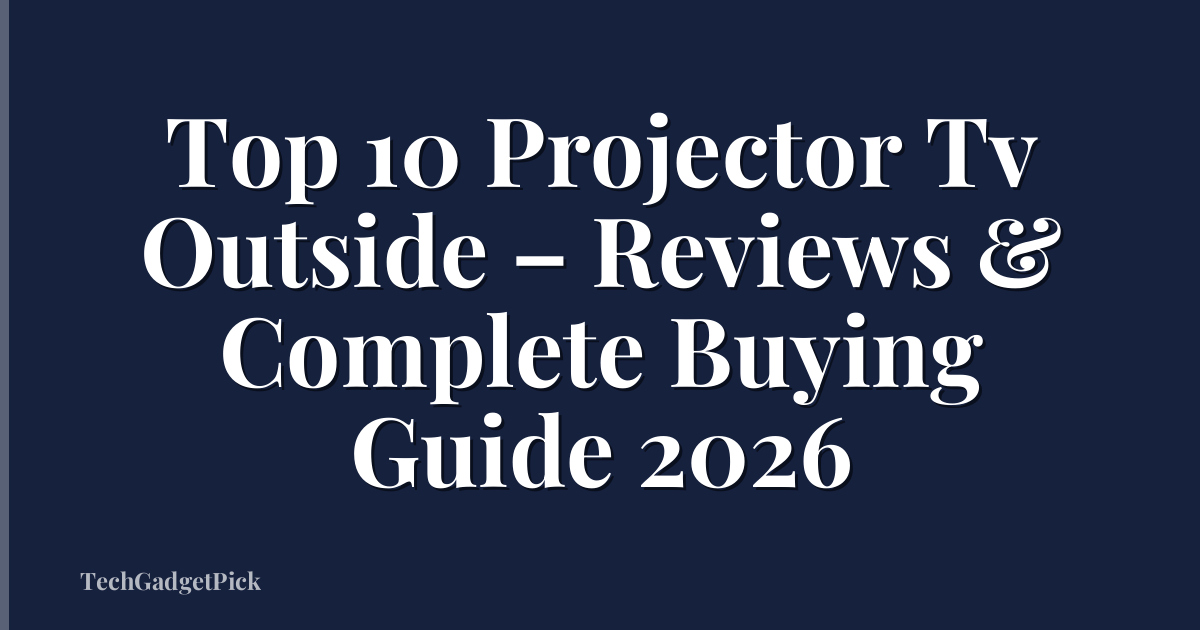 Top 10 Projector Tv Outside – Reviews & Complete Buying Guide 2026
