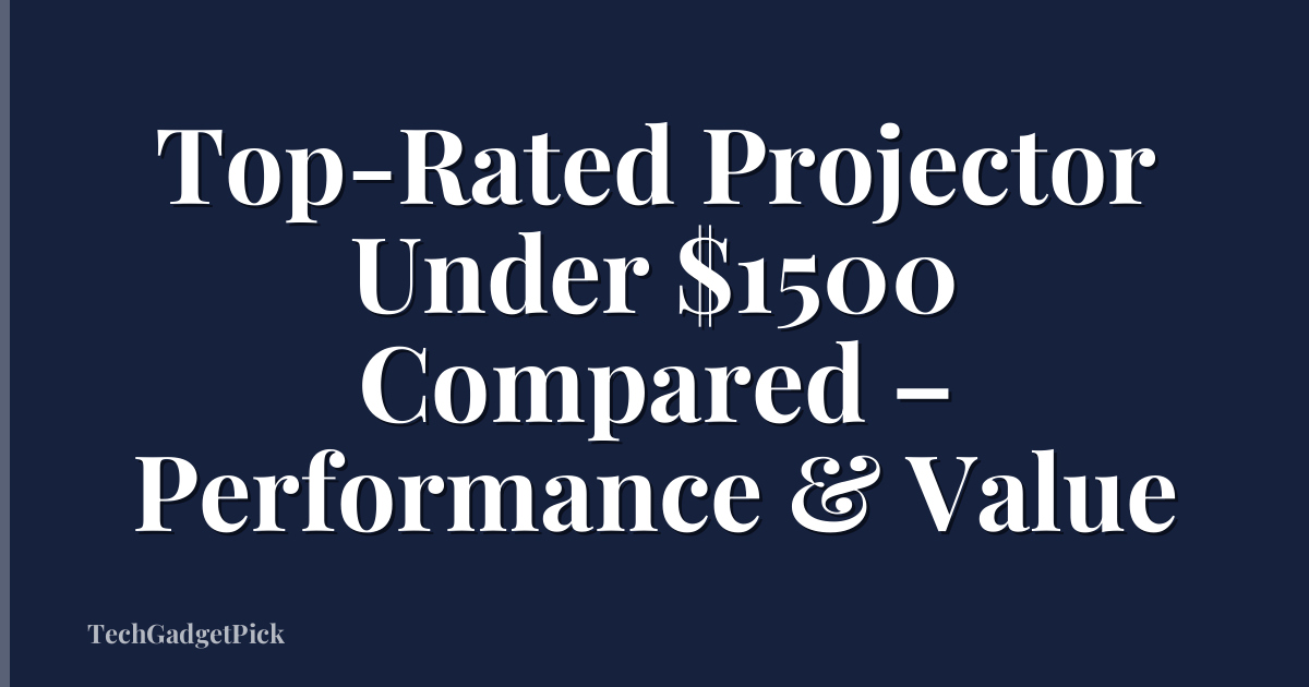 Top-Rated Projector Under $1500 Compared – Performance & Value