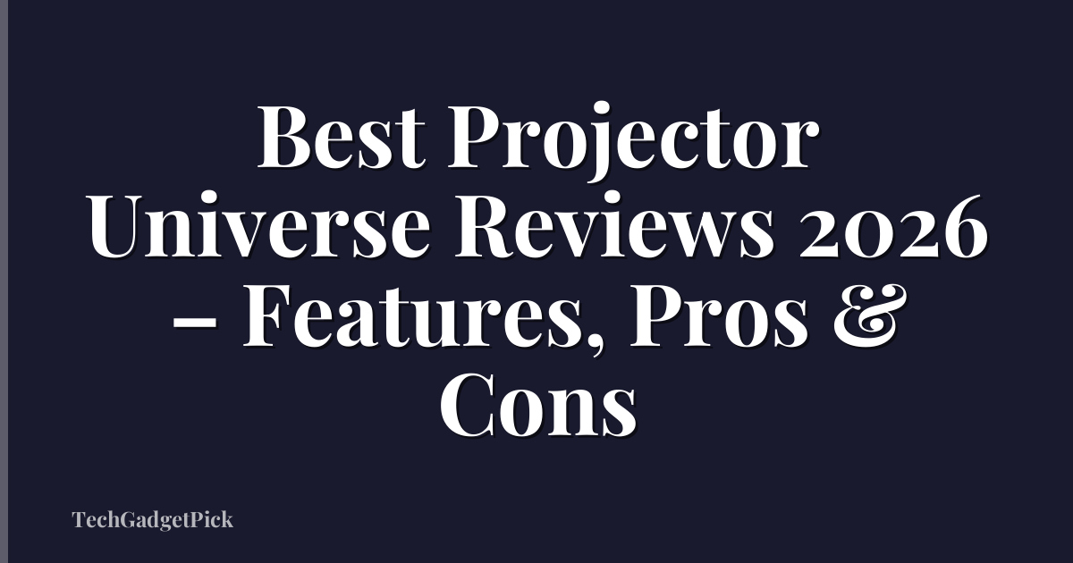 Best Projector Universe Reviews 2026 – Features, Pros & Cons
