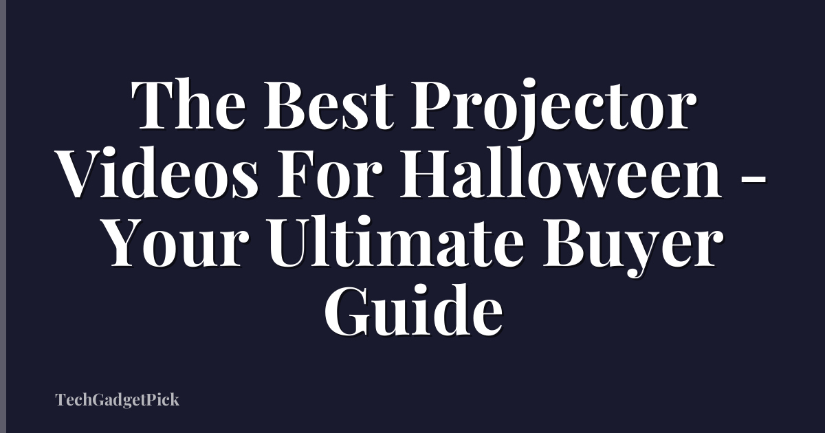The Best Projector Videos For Halloween - Your Ultimate Buyer Guide