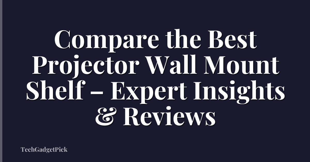 Compare the Best Projector Wall Mount Shelf – Expert Insights & Reviews