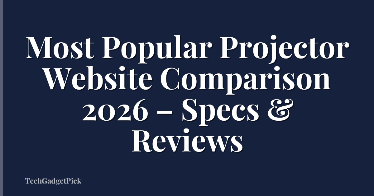 Most Popular Projector Website Comparison 2026 – Specs & Reviews
