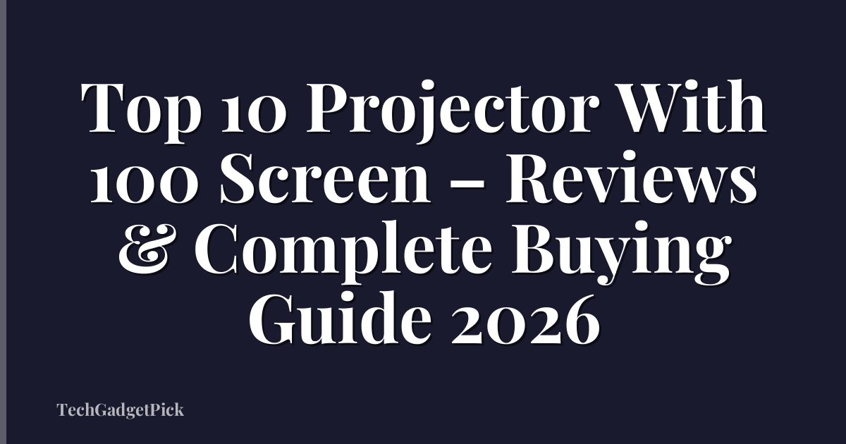 Top 10 Projector With 100 Screen – Reviews & Complete Buying Guide 2026