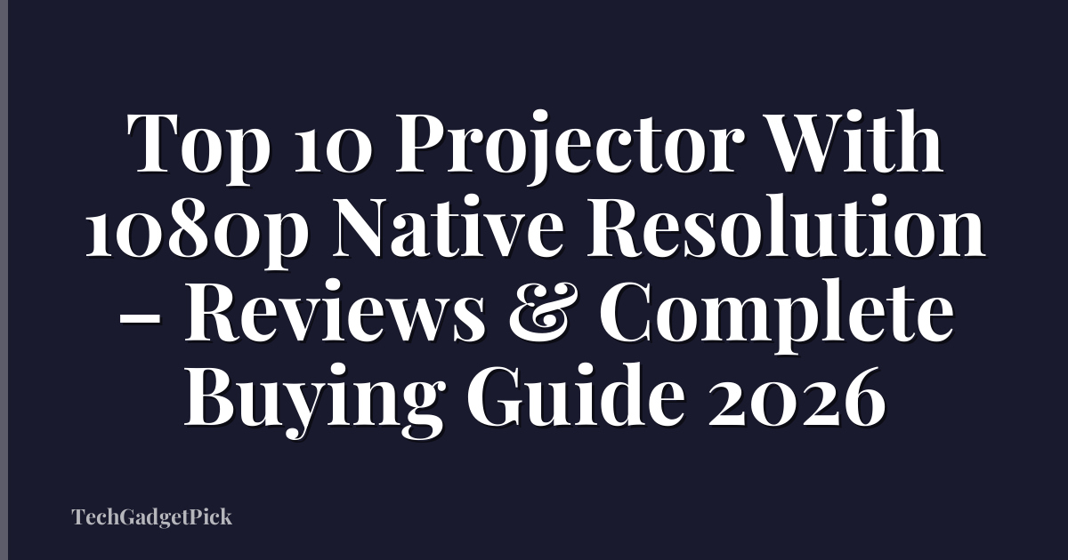 Top 10 Projector With 1080p Native Resolution – Reviews & Complete Buying Guide 2026