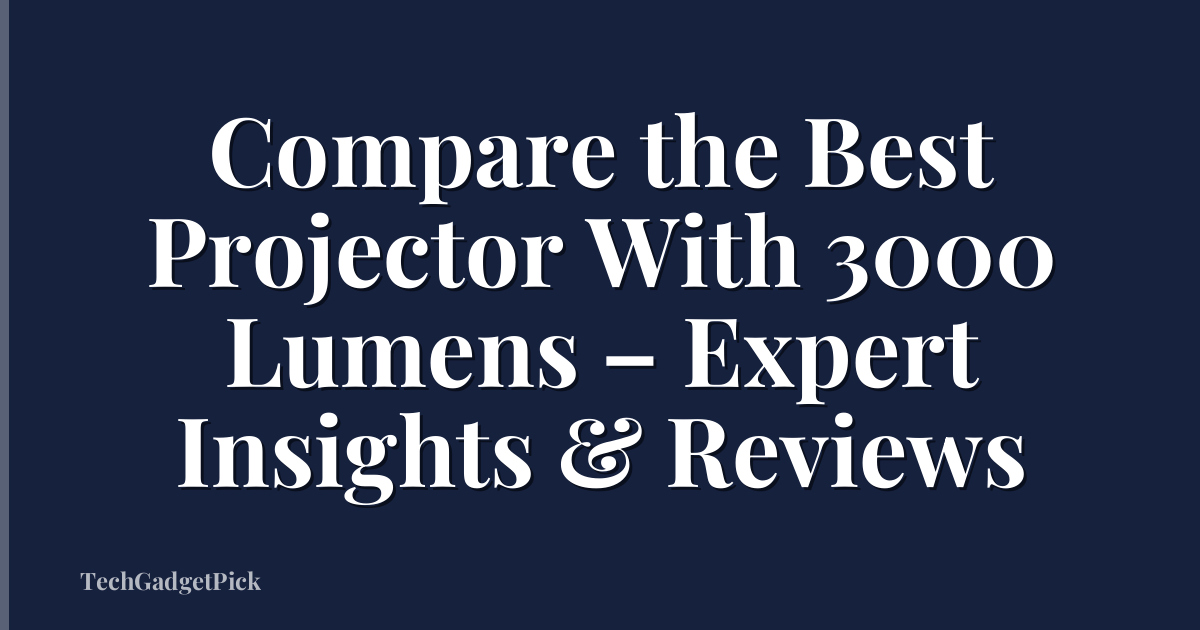 Compare the Best Projector With 3000 Lumens – Expert Insights & Reviews