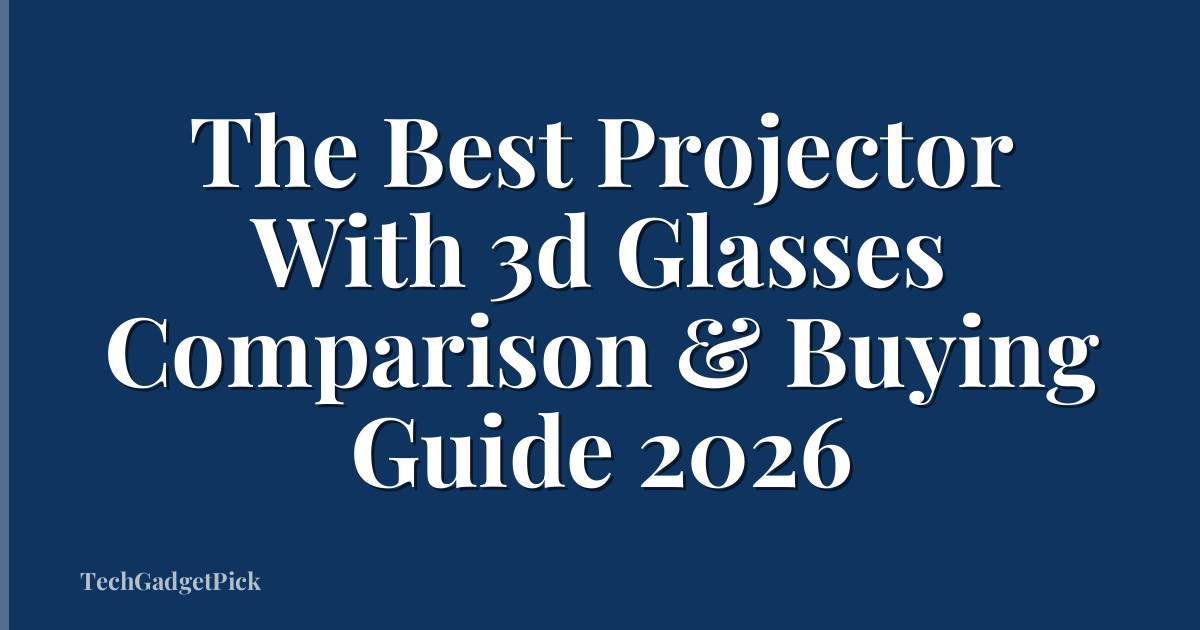 The Best Projector With 3d Glasses Comparison & Buying Guide 2026