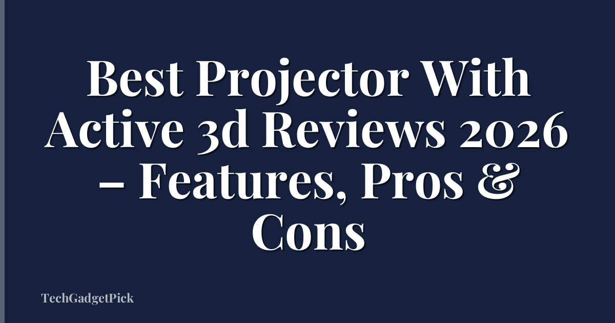 Best Projector With Active 3d Reviews 2026 – Features, Pros & Cons