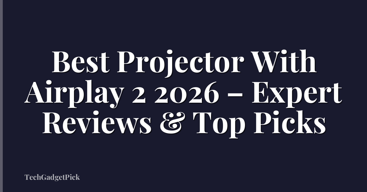 Best Projector With Airplay 2 2026 – Expert Reviews & Top Picks